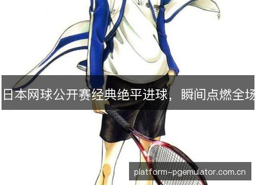 日本网球公开赛经典绝平进球，瞬间点燃全场